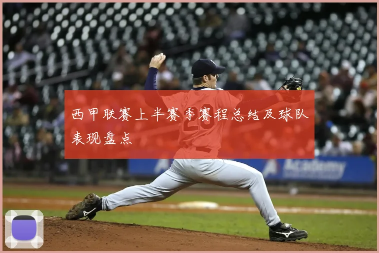西甲联赛上半赛季赛程总结及球队表现盘点